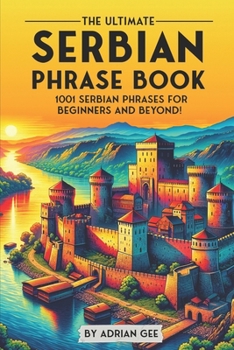 Paperback The Ultimate Serbian Phrase Book: 1001 Serbian Phrases for Beginners and Beyond! Book