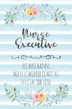 Paperback Nurse Executive: Because Badass Miracle Worker Is Not An Official Job Title Book
