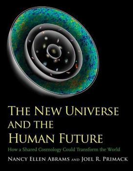 Hardcover The New Universe and the Human Future: How a Shared Cosmology Could Transform the World Book