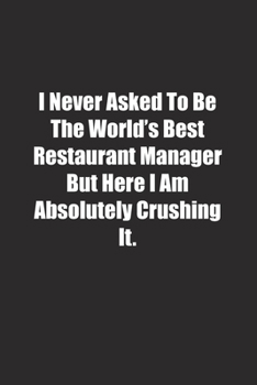 Paperback I Never Asked To Be The World's Best Restaurant Manager But Here I Am Absolutely Crushing It.: Lined notebook Book