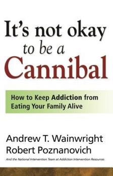 Paperback It's Not Okay to Be a Cannibal: How to Keep Addiction from Eating Your Family Alive Book