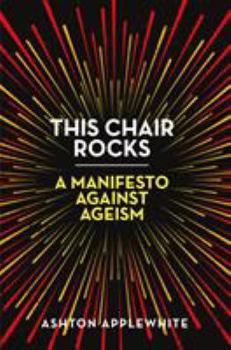 Hardcover This Chair Rocks: A Manifesto Against Ageism Book
