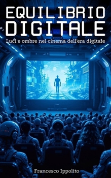 Equilibrio Digitale al Cinema: Cinema e Tecnologia: Tecno-Stress, Identità Digitale e Solitudine nell'Era Iperconnessa - Scopri come il cinema può ... guida verso una vita serena (Italian Edition)