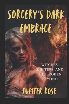 Paperback Sorcery's Dark Embrace: Witches, Shifters, And The Broken Beyond-A Dark Fantasy Book
