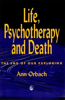 Paperback Life, Psychotherapy, and Death: The End of Our Exploring Book