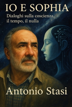 Paperback IO E Sophia: Dialoghi sulla coscienza, il tempo, il nulla [Italian] Book