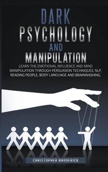 Paperback Dark Psychology and Manipulation: Learn the Emotional Influence and Mind Manipulation Through Persuasion Techniques, NLP, Reading People, Body Languag Book