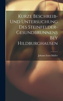 Hardcover Kurze Beschreib- Und Untersuchung Des Steinfelder-gesundbrunnens Bey Hildburghausen Book