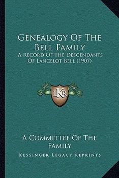 Genealogy of the Bell Family: A Record of the Descendants of Lancelot Bell
