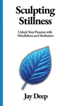 Paperback Sculpting Stillness: Unlock Your Presence with Mindfulness and Meditation Book