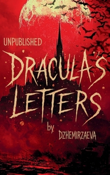 Dracula's Letters: Unpublished Confessions of the World’s Most Famous Vampire (A Novel)