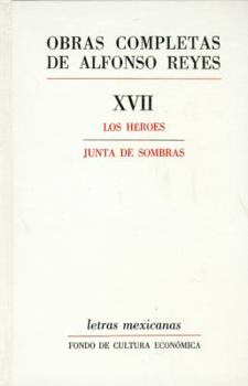 Obras Completas de Alfonso Reyes, Tomo XVII: Los Heroes / Junta de Sombras