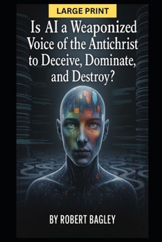 Paperback Is AI a Weaponized Voice of the Antichrist to Deceive, Dominate, and Destroy? Book