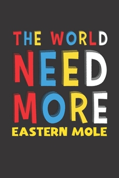 The World Need More Eastern Mole: Eastern Mole Lovers Funny Gifts Journal Lined Notebook 6x9 120 Pages