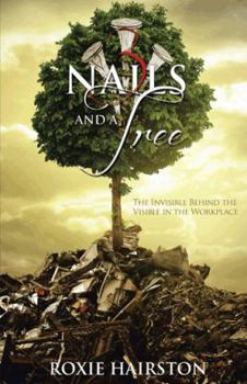 Hardcover Three Nails and a Tree: The Invisible Behind the Visible in the Workplace Book