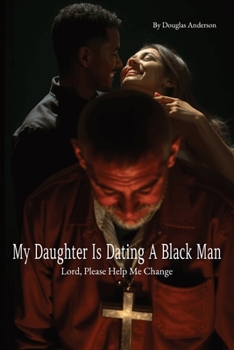 Paperback My Daughter is Dating a Black Man: Lord, Please Help Me Change Book