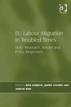 Hardcover EU Labour Migration in Troubled Times: Skills Mismatch, Return and Policy Responses Book