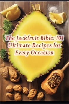 Paperback The Jackfruit Bible: 101 Ultimate Recipes for Every Occasion Book