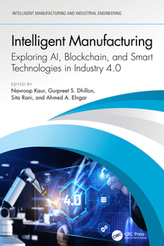 Intelligent Manufacturing : Exploring AI, Blockchain, and Smart Technologies in Industry 4.0