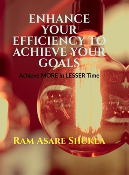 Hardcover Enhance Your Efficiency to Achieve Your Goals: Achieve More in Lesser Time Book