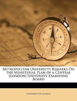 Paperback Metropolitan University: Remarks on the Ministerial Plan of a Central [London] University Examining Board Book