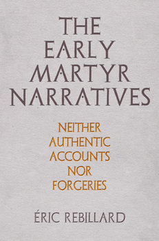 Hardcover The Early Martyr Narratives: Neither Authentic Accounts Nor Forgeries Book
