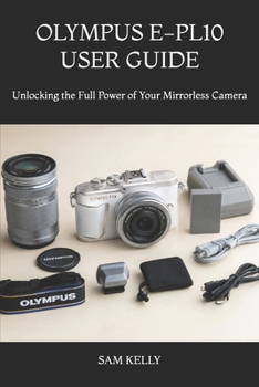Paperback Olympus E-Pl10 User Guide: Unlocking the Full Power of Your Mirrorless Camera Book