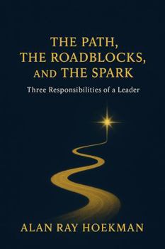 Hardcover The Path, The Roadblocks, And The Spark: Three Responsibilities Of A Leader Book