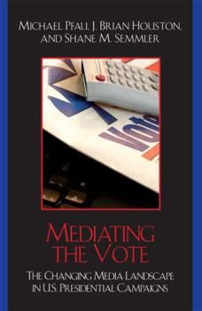 Paperback Mediating the Vote: The Changing Media Landscape in U.S. Presidential Campaigns Book