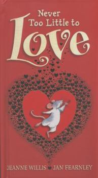 Hardcover Never Too Little to Love. Jeanne Willis, Jan Fearnley Book