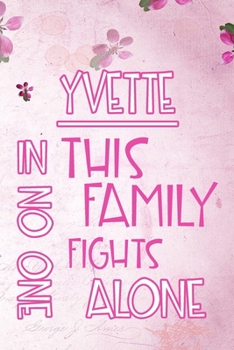 YVETTE In This Family No One Fights Alone: Personalized Name Notebook/Journal Gift For Women Fighting Health Issues. Illness Survivor / Fighter Gift for the Warrior in your life Writing Poetry, Diary,