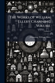 The Works of William E. Channing, Volume 6
