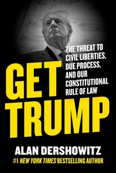 Hardcover Get Trump: The Threat to Civil Liberties, Due Process, and Our Constitutional Rule of Law Book