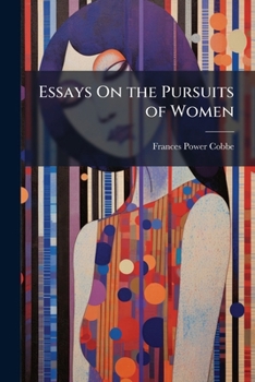 Essays On the Pursuits of Women. Also a Paper On Female Education