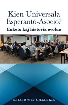 Kien Universala Esperanto-Asocio?: Enketo kaj historia evoluo (Esperanto Edition)