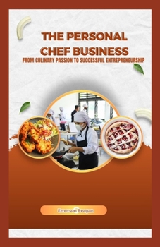 Paperback The Personal Chef Business: From Culinary Passion to Successful Entrepreneurship Book