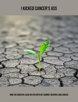 Paperback I Kicked Cancer'S Ass: How The Grateful Dead Helped With My Journey Beating Lung Cancer Book