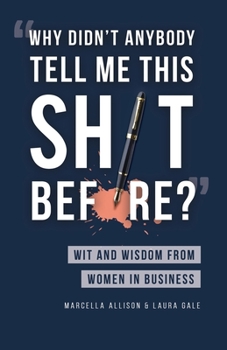 Paperback Why Didn't Anybody Tell Me This Sh*t Before?: Wit and Wisdom from Women in Business Book