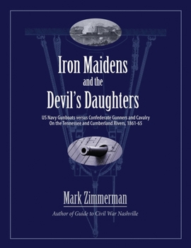 Paperback Iron Maidens and the Devil's Daughters: US Navy Gunboats versus Confederate Gunners and Cavalry on the Tennessee and Cumberland Rivers, 1861-65 Book