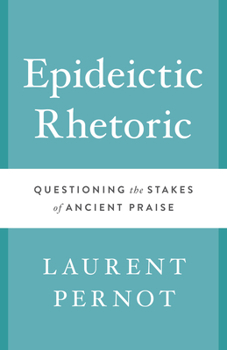 Paperback Epideictic Rhetoric: Questioning the Stakes of Ancient Praise Book