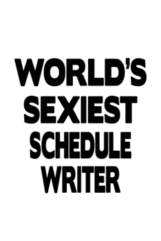 Paperback World's Sexiest Schedule Writer: Awesome Schedule Writer Notebook, Journal Gift, Diary, Doodle Gift or Notebook - 6 x 9 Compact Size- 109 Blank Lined Book