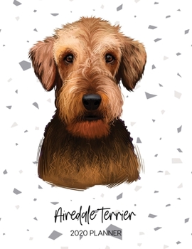 Airedale Terrier 2020 Planner: Dated Weekly Diary With To Do Notes & Dog Quotes (Awesome Calendar Planners for Pup Owners - Pedigree Breeds)