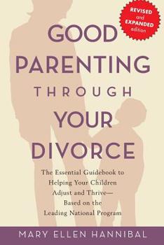 Paperback Good Parenting Through Your Divorce: The Essential Guidebook to Helping Your Children Adjust and Thrive Based on the Leading National Program Book