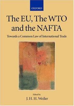 The EU, the WTO and the NAFTA: Towards a Common Law of International Trade? (Collected Courses of the Academy of European Law)
