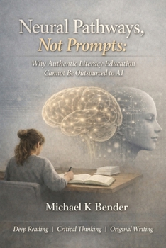 Paperback Neural Pathways, Not Prompts: Why Authentic Literacy Education Cannot Be Outsourced to AI Book