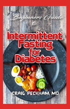 Paperback Beginners Guide To Intermittent Fasting for Diabetes: How to reduce your sugar level and Live a good and Healthier Life! Book