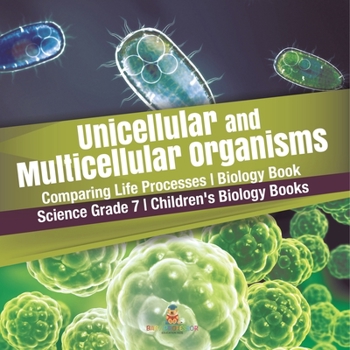 Paperback Unicellular and Multicellular Organisms Comparing Life Processes Biology Book Science Grade 7 Children's Biology Books Book