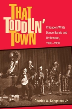 Hardcover That Toddlin' Town: Chicago's White Dance Bands and Orchestras, 1900-1950 Book