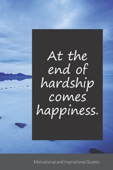 At the end of hardship comes happiness.: Motivational, Inspirational and Uplifting Notebook / Journal / Diary - 6 x 9 inches (15,24 x 22,86 cm), 150 pages.