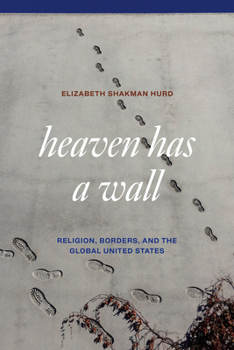 Paperback Heaven Has a Wall: Religion, Borders, and the Global United States Book